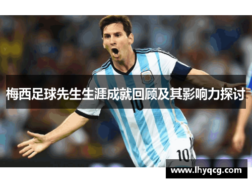 梅西足球先生生涯成就回顾及其影响力探讨
