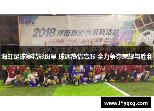 海虹足球赛精彩纷呈 球迷热情高涨 全力争夺荣耀与胜利